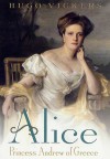 Alice: Princess Andrew of Greece - Hugo Vickers