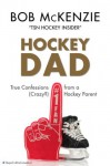 Hockey Dad: True Confessions Of A (Crazy?) Hockey Parent - Bob McKenzie