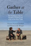 Gather at the Table: The Healing Journey of a Daughter of Slavery and a Son of the Slave Trade - Thomas Norman DeWolf, Sharon Morgan