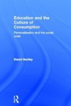 Education and the Culture of Consumption: Personalisation and the Social Order - David Hartley