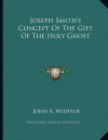 Joseph Smith's Concept of the Gift of the Holy Ghost - John Andreas Widtsoe