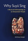 Why Suyá Sing: A Musical Anthropology of an Amazonian People - Anthony Seeger