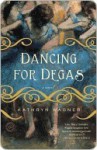 Dancing for Degas - Kathryn Wagner