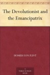 The Devolutionist and the Emancipatrix - Homer Eon Flint