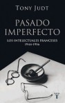 Pasado imperfecto. Los intelectuales franceses: 1944-1956 - Tony Judt