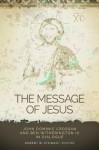 The Message of Jesus: John Dominic Crossan and Ben Witherington III in Dialogue - Robert B. Stewart