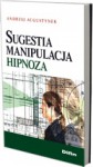 Sugestia, manipulacja, hipnoza - Andrzej Augustynek