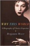 Why This World: A Biography of Clarice Lispector - Benjamin Moser