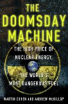 The Doomsday Machine: The High Price of Nuclear Energy, the World's Most Dangerous Fuel - Martin Cohen, Andrew McKillop