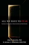 All We Have to Fear: Psychiatry's Transformation of Natural Anxieties into Mental Disorders - Allan V. Horwitz, Jerome C. Wakefield