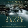 Future Grace, Revised Edition: The Purifying Power of the Promises of God (Audio) - John Piper