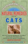 The Veterinarians' Guide to Natural Remedies for Cats: Safe and Effective Alternative Treatments and Healing Techniques from the Nation's Top Holistic Veterinarians - Martin Zucker