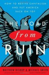 The Road from Ruin: How to Revive Capitalism and Put America Back on Top - Matthew Bishop, Michael Green