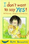 I Don't Want To Say Yes! - Bel Mooney, Margaret Chamberlain