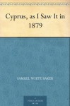 Cyprus, as I Saw It in 1879 - Samuel White Baker