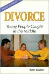 Divorce: Young People Caught in the Middle - Beth Seidel Levine