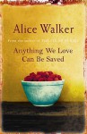 Anything We Love Can Be Saved - Alice Walker