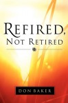 Refired, Not Retired - Don Baker