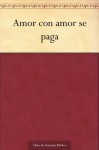 Amor con amor se paga (Spanish Edition) - José Martí