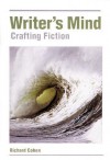 The Writers Mind: Crafting Fiction - Richard Cohen