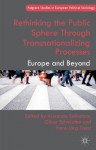 Rethinking the Public Sphere Through Transnationalizing Processes: Europe and Beyond (Palgrave Studies in European Political Sociology) - Armando Salvatore, Oliver Schmidtke, Hans-Jörg Trenz