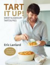 Tart It Up!: Sweet and Savoury Tarts and Pies. Eric Lanlard - Eric Lanlard