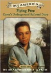 My America: Flying Free: Corey's Un Derground Railroad Diary, Book Two - Sharon Dennis Wyeth