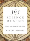 365 Science of Mind: A Year of Daily Wisdom From Ernest Holmes - Ernest Holmes, Kathleen Juline