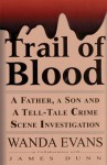 Trail of Blood: A Father, a Son and a Tell-Tale Crime Scene Investigation - Wanda Evans, James Dunn