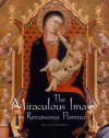 The Miraculous Image in Renaissance Florence - Megan Holmes