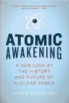 Atomic Awakening: A New Look at the History and Future of Nuclear Power - James Mahaffey