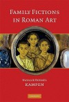 Family Fictions in Roman Art: Essays on the Representation of Powerful People - Natalie Boymel Kampen