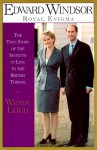 Edward Windsor Royal Enigma: The True Story of the 7th In Line to the British Throne - Wendy Leigh