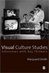 Visual Culture Studies: Interviews with Key Thinkers - Marquard Smith