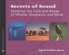Secrets of Sound: Studying the Calls and Songs of Whales, Elephants, and Birds - April Pulley Sayre