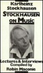 Stockhausen on Music: Lectures and Interviews - Karlheinz Stockhausen, Robin Maconie