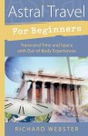 Astral Travel for Beginners: Transcend Time and Space with Out-of-Body Experiences (For Beginners (Llewellyn's)) - Richard Webster