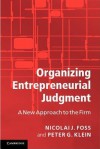 Organizing Entrepreneurial Judgment: A New Approach to the Firm - Nicolai J. Foss, Peter G. Klein