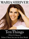 Ten Things I Wish I'd Known - Before I Went Out into the Real World - Maria Shriver