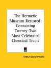 The Hermetic Museum Restored: Containing Twenty-Two Most Celebrated Chemical Tracts - Arthur Edward Waite