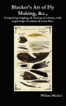 Blacker's Art of Fly Making, &C., Comprising Angling, & Dyeing of Colours, with Engravings of Salmon & Trout Flies. - William Blacker