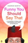 Funny You Should Say That: A Compendium of Jokes, Quips and Quotations from Cicero to the Simpsons - Andrew Martin