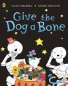 Give The Dog A Bone - Allan Ahlberg, André Amstutz