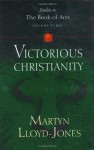 Victorious Christianity (Studies in the Book of Acts) - D. Martyn Lloyd-Jones