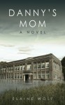 Danny's Mom: A Novel - Elaine Wolf