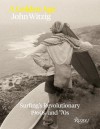 A Golden Age: Surfing's Revolutionary 1960's and '70's: Surfing's Revolutionary 1960s and '70s - John Witzig, Mark Cherry, Nick Carroll, Dave Parmenter, Drew Kampion