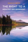 The Right to a Healthy Environment: Revitalizing Canada's Constitution - David R. Boyd