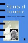 Pictures of Innocence: The History and Crisis of Ideal Childhood (Interplay Arts + History + Theory) - Anne Higonnet