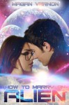 How to Marry an Alien: My Alien Romance #3 - Magan Vernon