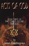 Acts of God (Book Three of The Christ Clone Trilogy) - James BeauSeigneur, Gerilynne Seigneur, Christopher Chon